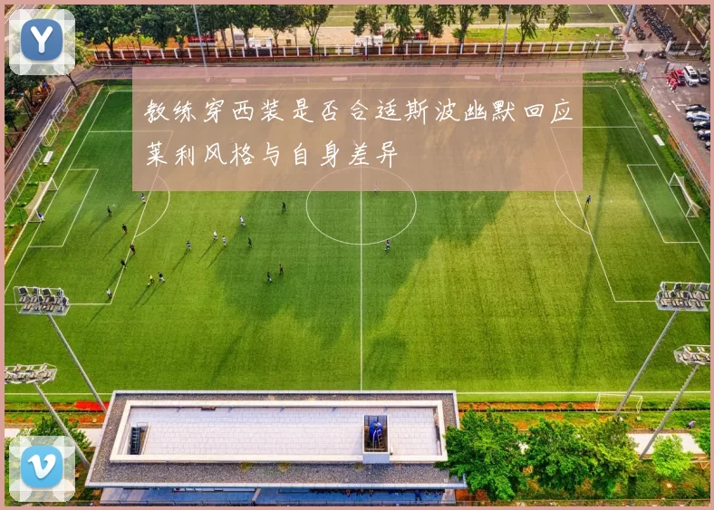 教练穿西装是否合适斯波幽默回应莱利风格与自身差异