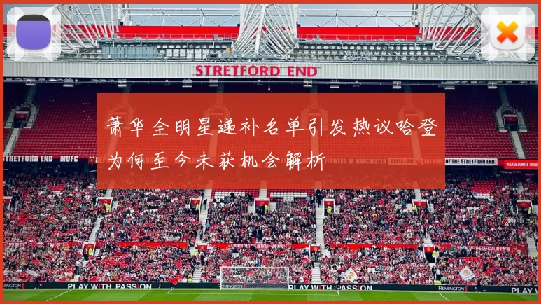 萧华全明星递补名单引发热议哈登为何至今未获机会解析