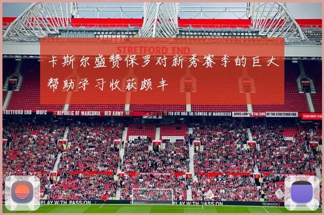 卡斯尔盛赞保罗对新秀赛季的巨大帮助学习收获颇丰