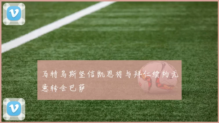 马特乌斯坚信凯恩将与拜仁续约无意转会巴萨